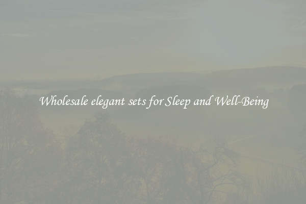 Wholesale elegant sets for Sleep and Well-Being