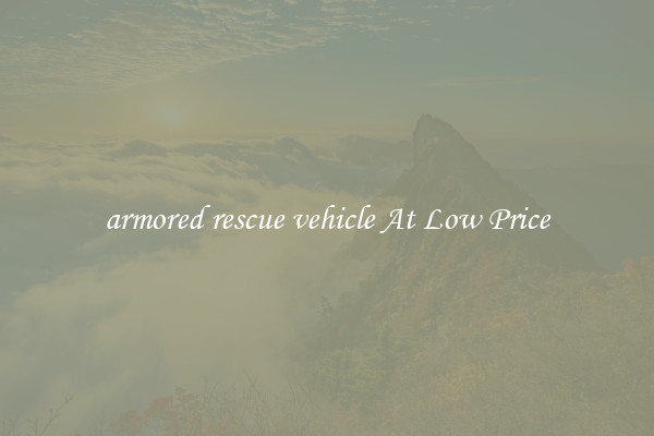 armored rescue vehicle At Low Price