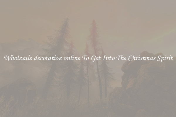 Wholesale decorative online To Get Into The Christmas Spirit