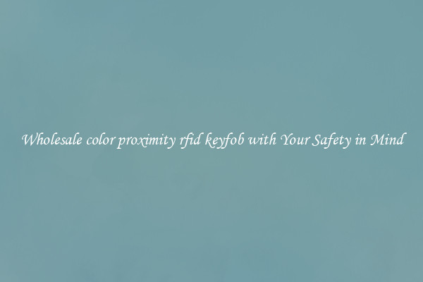 Wholesale color proximity rfid keyfob with Your Safety in Mind