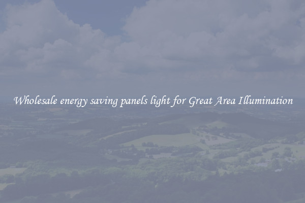 Wholesale energy saving panels light for Great Area Illumination