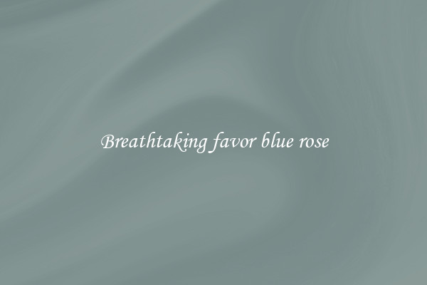 Breathtaking favor blue rose