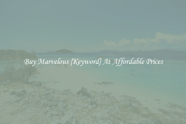 Buy Marvelous {Keyword} At Affordable Prices