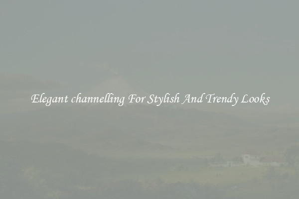 Elegant channelling For Stylish And Trendy Looks