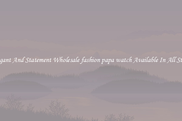 Elegant And Statement Wholesale fashion papa watch Available In All Styles