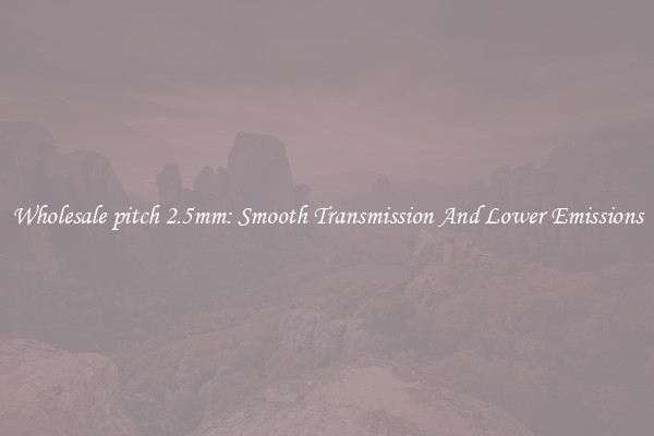 Wholesale pitch 2.5mm: Smooth Transmission And Lower Emissions