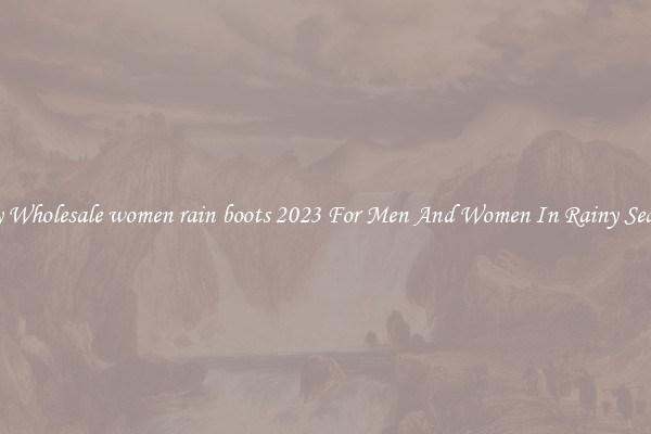 Buy Wholesale women rain boots 2023 For Men And Women In Rainy Season