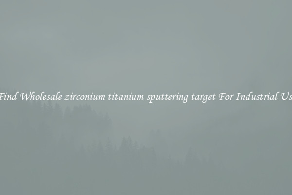 Find Wholesale zirconium titanium sputtering target For Industrial Use