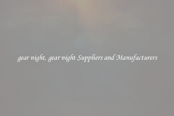 gear night, gear night Suppliers and Manufacturers