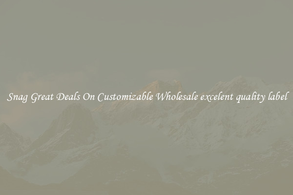 Snag Great Deals On Customizable Wholesale excelent quality label