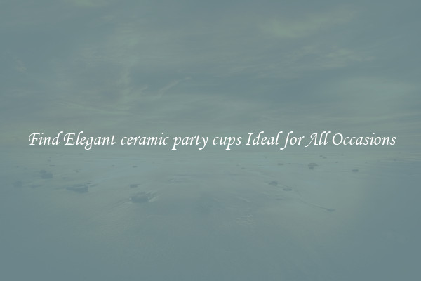 Find Elegant ceramic party cups Ideal for All Occasions