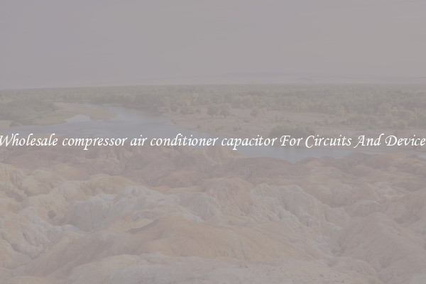Wholesale compressor air conditioner capacitor For Circuits And Devices
