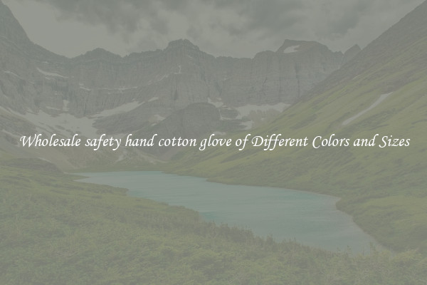 Wholesale safety hand cotton glove of Different Colors and Sizes