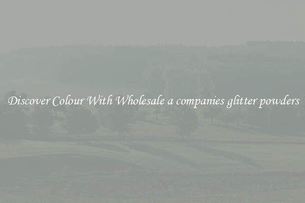 Discover Colour With Wholesale a companies glitter powders