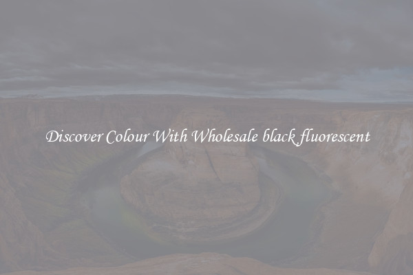 Discover Colour With Wholesale black fluorescent