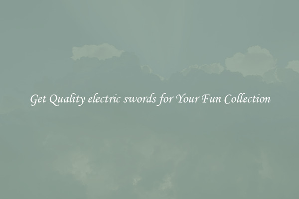Get Quality electric swords for Your Fun Collection