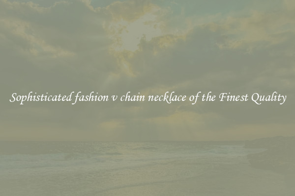 Sophisticated fashion v chain necklace of the Finest Quality
