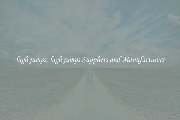 high jumps, high jumps Suppliers and Manufacturers
