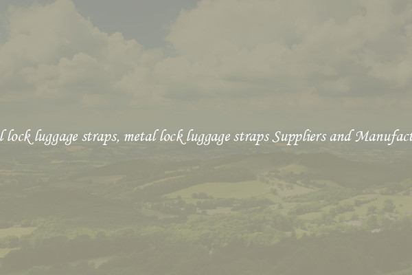 metal lock luggage straps, metal lock luggage straps Suppliers and Manufacturers