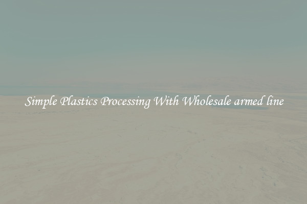 Simple Plastics Processing With Wholesale armed line