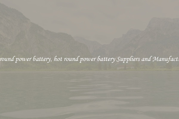 hot round power battery, hot round power battery Suppliers and Manufacturers