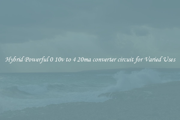 Hybrid Powerful 0 10v to 4 20ma converter circuit for Varied Uses