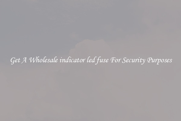 Get A Wholesale indicator led fuse For Security Purposes
