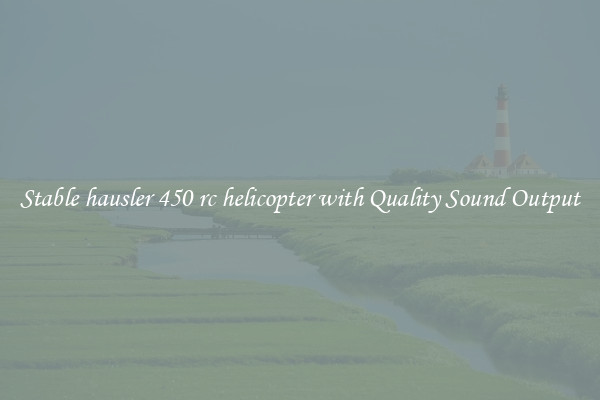 Stable hausler 450 rc helicopter with Quality Sound Output