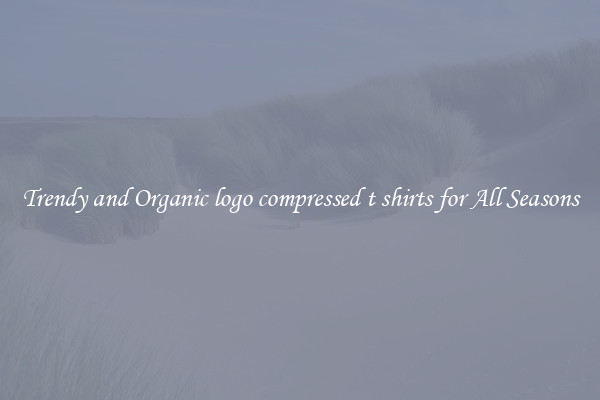 Trendy and Organic logo compressed t shirts for All Seasons