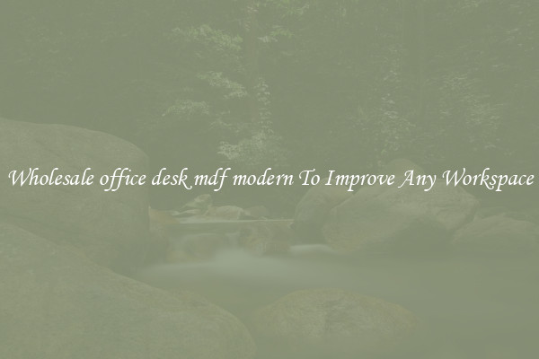 Wholesale office desk mdf modern To Improve Any Workspace