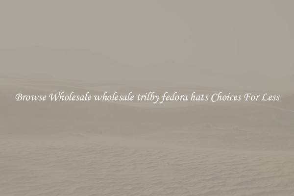 Browse Wholesale wholesale trilby fedora hats Choices For Less
