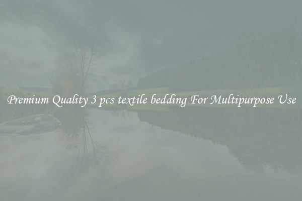 Premium Quality 3 pcs textile bedding For Multipurpose Use