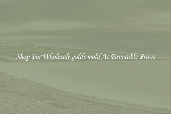 Shop For Wholesale golds mold At Favorable Prices