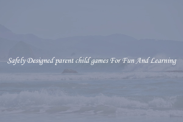 Safely Designed parent child games For Fun And Learning