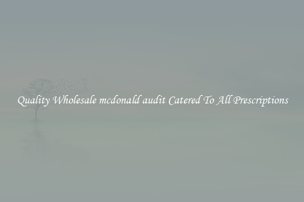 Quality Wholesale mcdonald audit Catered To All Prescriptions