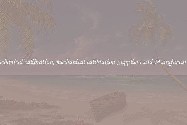 mechanical calibration, mechanical calibration Suppliers and Manufacturers