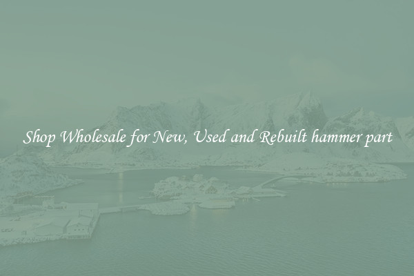 Shop Wholesale for New, Used and Rebuilt hammer part