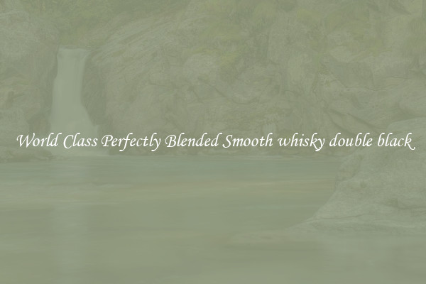 World Class Perfectly Blended Smooth whisky double black