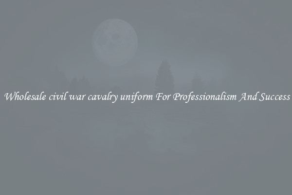 Wholesale civil war cavalry uniform For Professionalism And Success