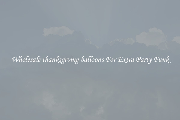 Wholesale thanksgiving balloons For Extra Party Funk