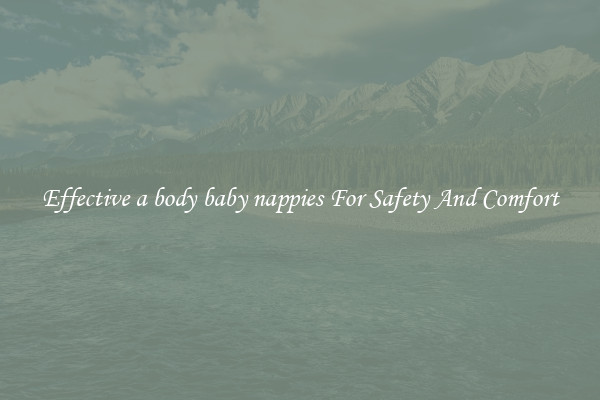 Effective a body baby nappies For Safety And Comfort