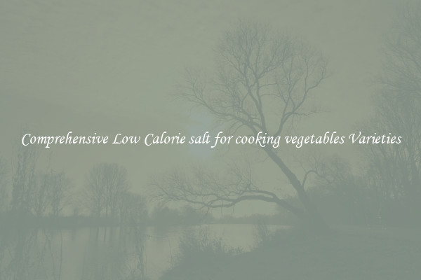 Comprehensive Low Calorie salt for cooking vegetables Varieties