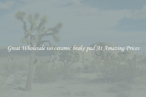 Great Wholesale iso ceramic brake pad At Amazing Prices