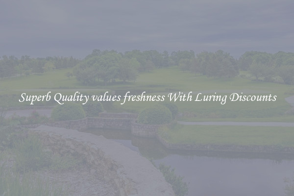 Superb Quality values freshness With Luring Discounts