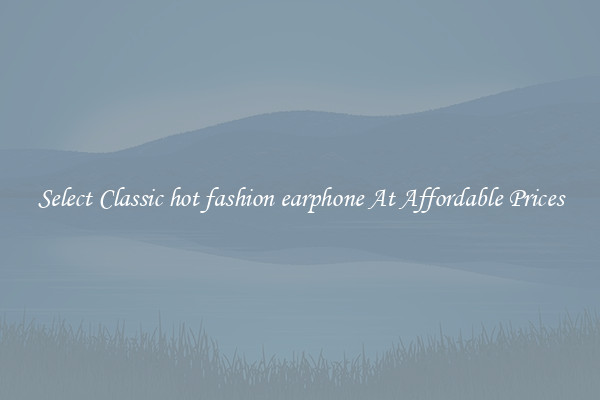 Select Classic hot fashion earphone At Affordable Prices