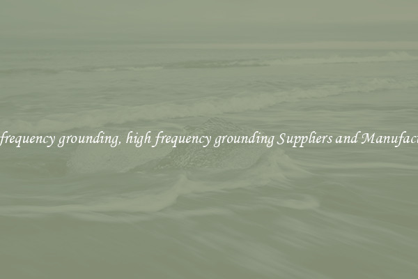 high frequency grounding, high frequency grounding Suppliers and Manufacturers