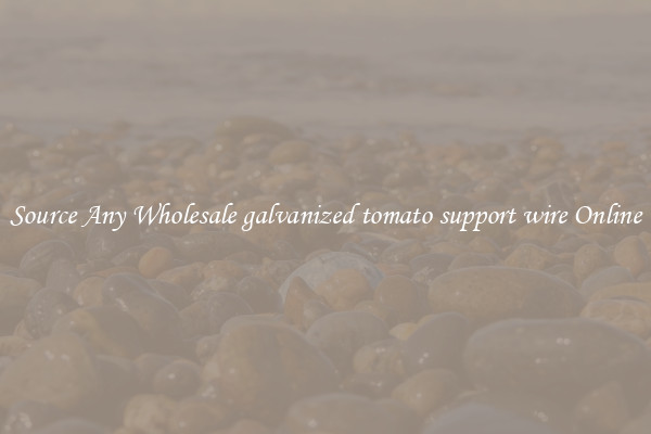 Source Any Wholesale galvanized tomato support wire Online