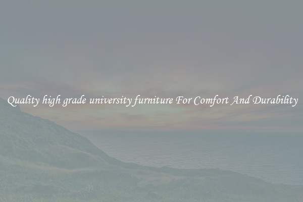 Quality high grade university furniture For Comfort And Durability