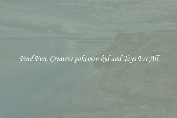 Find Fun, Creative pokemon kid and Toys For All