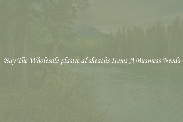 Buy The Wholesale plastic al sheaths Items A Business Needs
